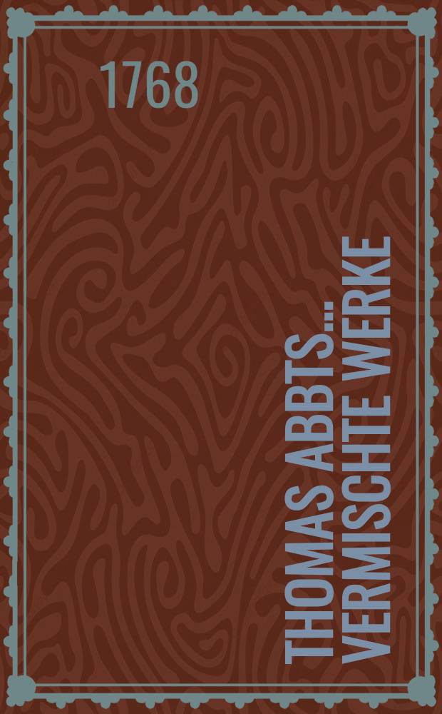 Thomas Abbts ... Vermischte Werke