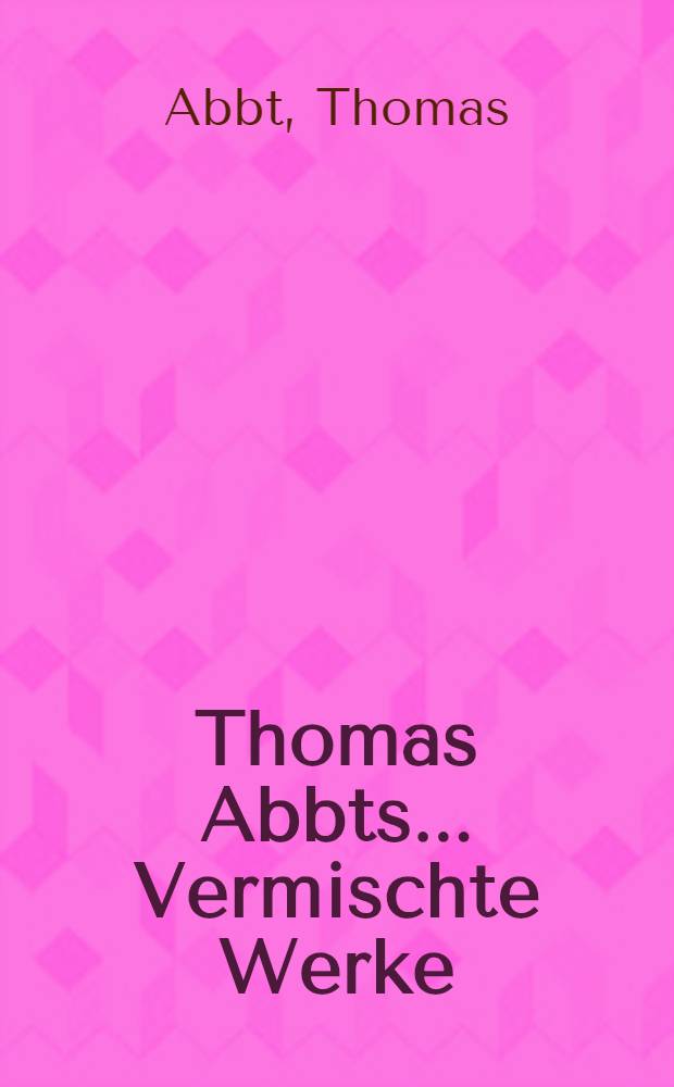 Thomas Abbts ... Vermischte Werke