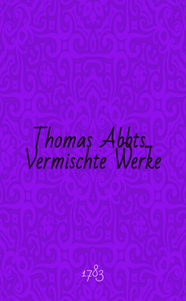 Thomas Abbts ... Vermischte Werke