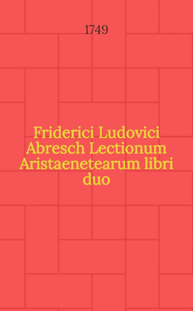 Friderici Ludovici Abresch Lectionum Aristaenetearum libri duo