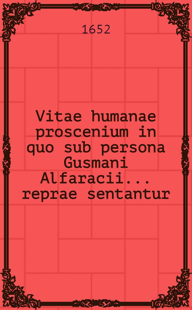 Vitae humanae proscenium in quo sub persona Gusmani Alfaracii ... reprae sentantur