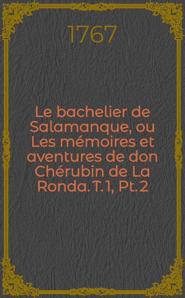 Le bachelier de Salamanque, ou Les mémoires et aventures de don Chérubin de La Ronda. [T. 1, Pt. 2]