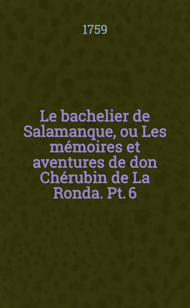 Le bachelier de Salamanque, ou Les mémoires et aventures de don Chérubin de La Ronda. Pt. 6