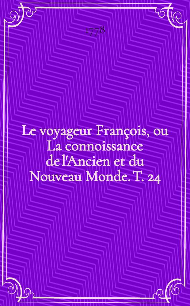 Le voyageur François, ou La connoissance de l'Ancien et du Nouveau Monde. T. 24