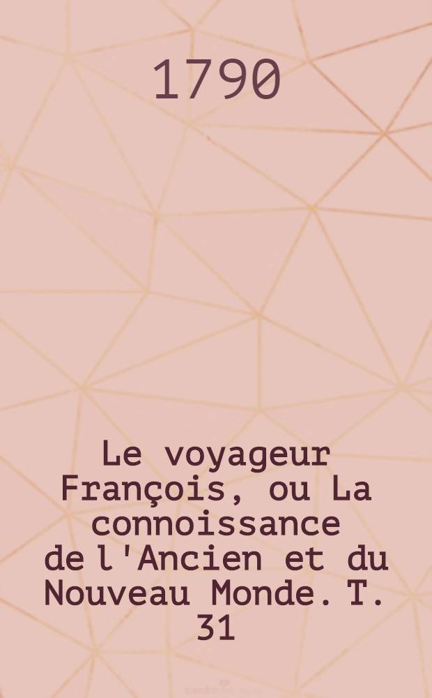 Le voyageur François, ou La connoissance de l'Ancien et du Nouveau Monde. T. 31 : Voyage de France