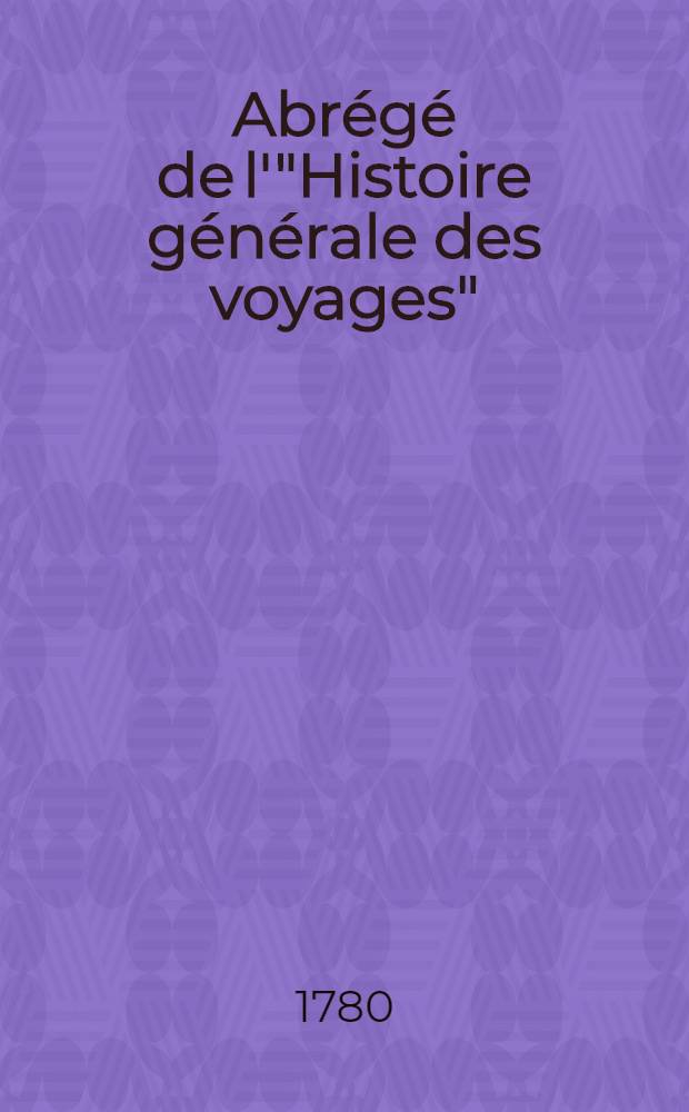 Abrégé de l'"Histoire générale des voyages" : Contenant ce qu'il y a de plus remarquable, de plus utile & de mieux avéré dans les pays où les voyageurs ont pénétré; les moeurs des habitans, la religion, les usages, arts & sciences, commerce, manufactures Enrichie de cartes géographiques & de figures. T. 20