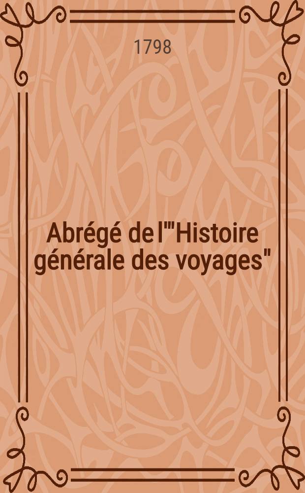 Abr&eacute;g&eacute; de l'"Histoire g&eacute;n&eacute;rale des voyages" : Contenant ce qu'il y a de plus remarquable, de plus utile & de mieux av&eacute;r&eacute; dans les pays o&ugrave; les voyageurs ont p&eacute;n&eacute;tr&eacute;; les moeurs des habitans, la religion, les usages, arts & sciences, commerce, manufactures Enrichie de cartes g&eacute;ographiques & de figures. T. 24 : Premier volume du Suppl&eacute;ment & faisant suite aux Voyages d'Afrique