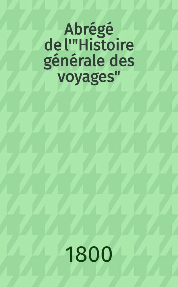 Abrégé de l'"Histoire générale des voyages" : Contenant ce qu'il y a de plus remarquable, de plus utile & de mieux avéré dans les pays où les voyageurs ont pénétré; les moeurs des habitans, la religion, les usages, arts & sciences, commerce, manufactures Enrichie de cartes géographiques & de figures. T. 26 : Troisième volume du Supplément & faisant suite aux Voyages d'Afrique