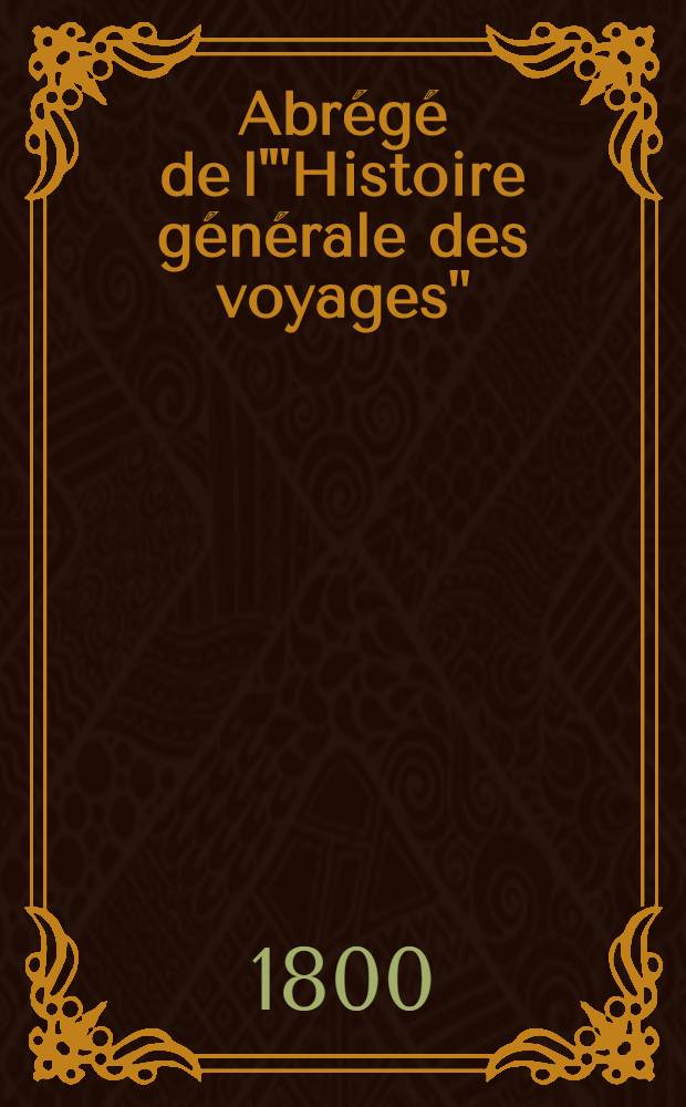 Abrégé de l'"Histoire générale des voyages" : Contenant ce qu'il y a de plus remarquable, de plus utile & de mieux avéré dans les pays où les voyageurs ont pénétré; les moeurs des habitans, la religion, les usages, arts & sciences, commerce, manufactures Enrichie de cartes géographiques & de figures. T. 27 : Quatrième volume du Supplément & faisant suite aux Voyages d'Afrique