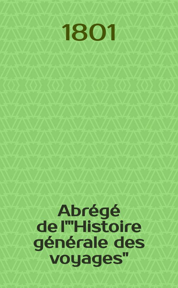 Abrégé de l'"Histoire générale des voyages" : Contenant ce qu'il y a de plus remarquable, de plus utile & de mieux avéré dans les pays où les voyageurs ont pénétré; les moeurs des habitans, la religion, les usages, arts & sciences, commerce, manufactures Enrichie de cartes géographiques & de figures. T. 30 : Septième volume du Supplément & faisant suite aux Voyages d'Asie