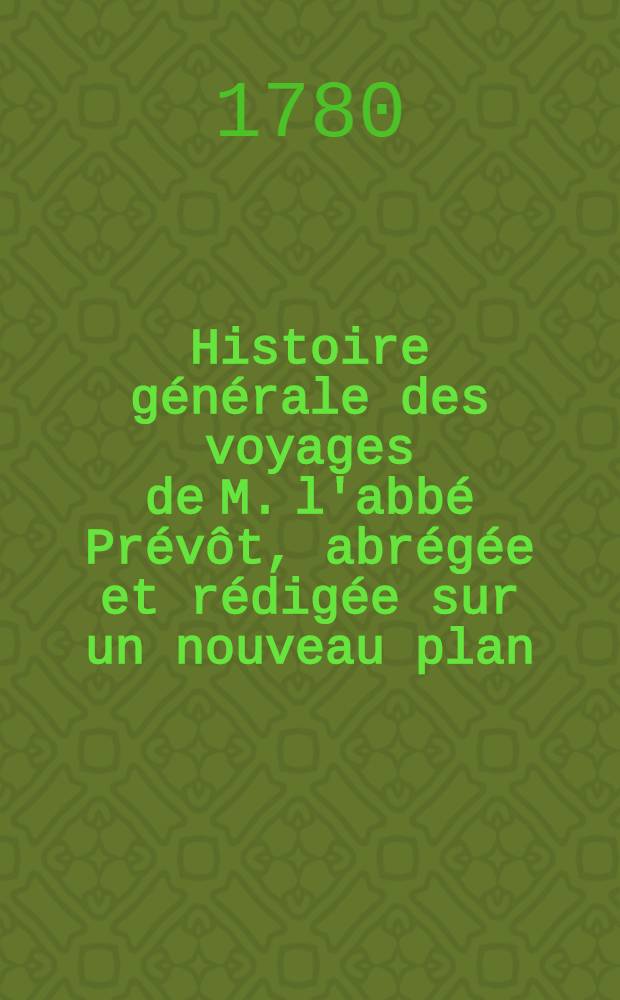 Histoire générale des voyages de M. l'abbé Prévôt, abrégée et rédigée sur un nouveau plan : Contenant ce qu'il y a de plus remarquable, de plus utile & de mieux avéré dans les pays où les voyageurs ont pénétré; les moeurs des habitans, la religion, les usages, arts & sciences, commerce, manufactures Enrichie de cartes géographiques & de figures. T. 2