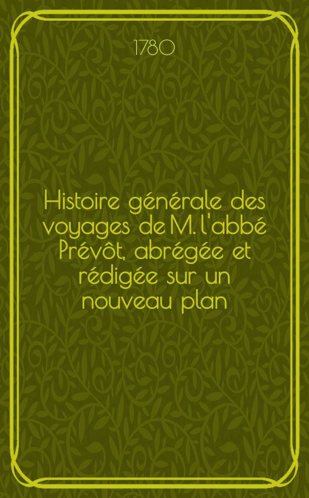 Histoire g&eacute;n&eacute;rale des voyages de M. l'abb&eacute; Pr&eacute;v&ocirc;t, abr&eacute;g&eacute;e et r&eacute;dig&eacute;e sur un nouveau plan : Contenant ce qu'il y a de plus remarquable, de plus utile & de mieux av&eacute;r&eacute; dans les pays o&ugrave; les voyageurs ont p&eacute;n&eacute;tr&eacute;; les moeurs des habitans, la religion, les usages, arts & sciences, commerce, manufactures Enrichie de cartes g&eacute;ographiques & de figures. T. 13