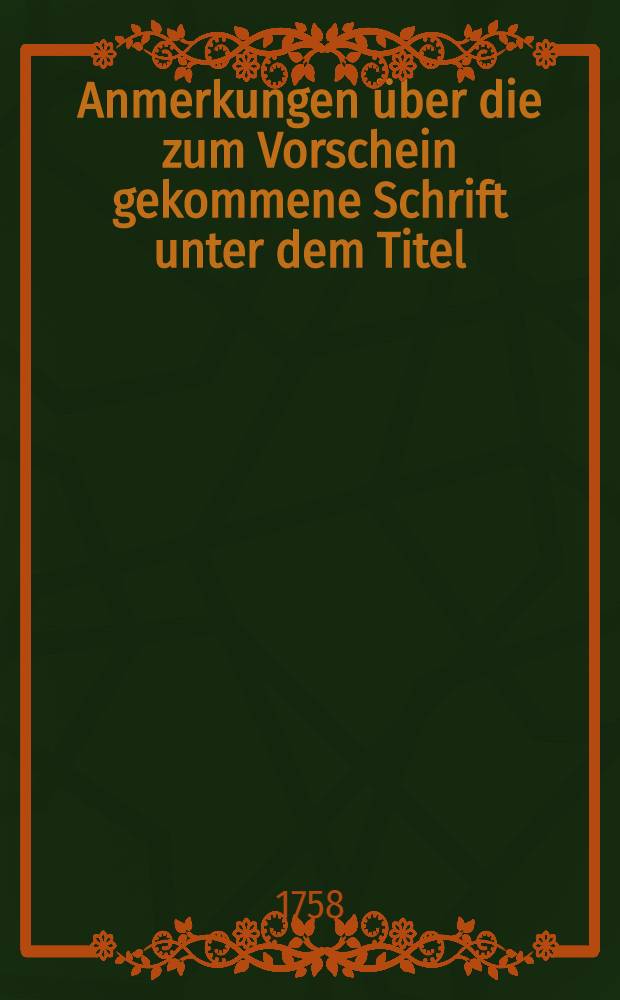Anmerkungen über die zum Vorschein gekommene Schrift unter dem Titel : Beantwortung desjenigen Promemoria, welches der Schwedische Hof zu Rechtfertigung seines feindlichen Einfalls in die Königl. Preuβ. Lande austheilen lassen : Aus dem Französischen übersetzt