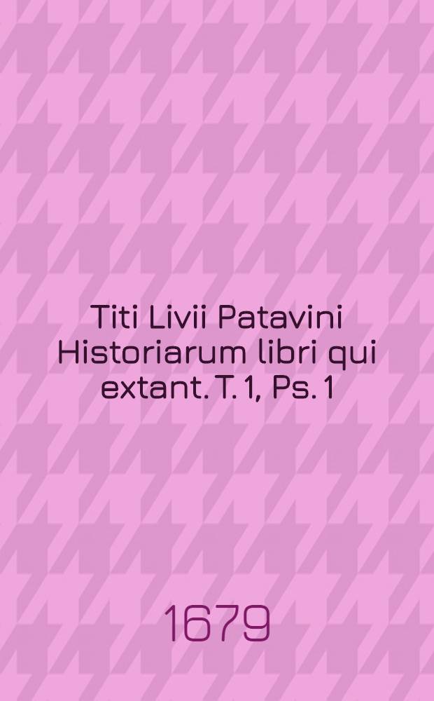 Titi Livii Patavini Historiarum libri qui extant. T. 1, [Ps. 1] : [Liber I-V]