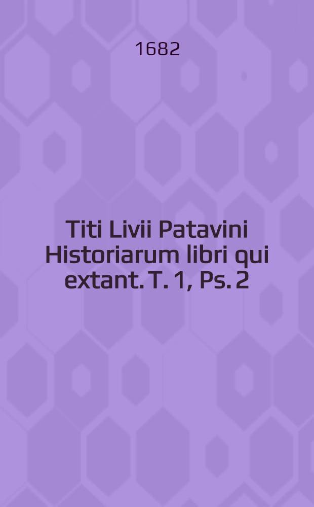 Titi Livii Patavini Historiarum libri qui extant. T. 1, Ps. 2 : [Liber VI-X]