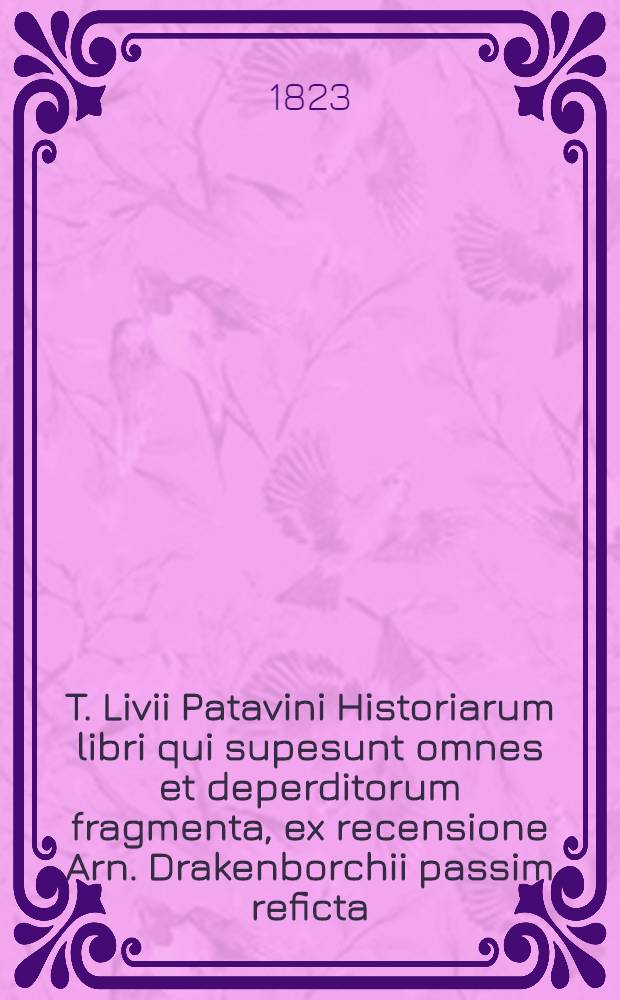 T. Livii Patavini Historiarum libri qui supesunt omnes et deperditorum fragmenta, ex recensione Arn. Drakenborchii passim reficta : Cum indice rerum locupletissimo Accessit praeter varietatem lectionum Gronovianae et Grevierianae Glossarium Livianum. T. 2 : [Liber XXI-XXX]