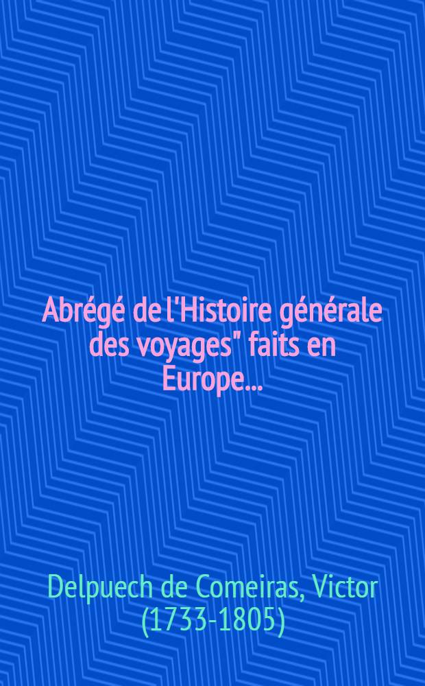 Abr&eacute;g&eacute; de l'Histoire g&eacute;n&eacute;rale des voyages" faits en Europe ... : Enrichie de cartes g&eacute;ographiques et figures