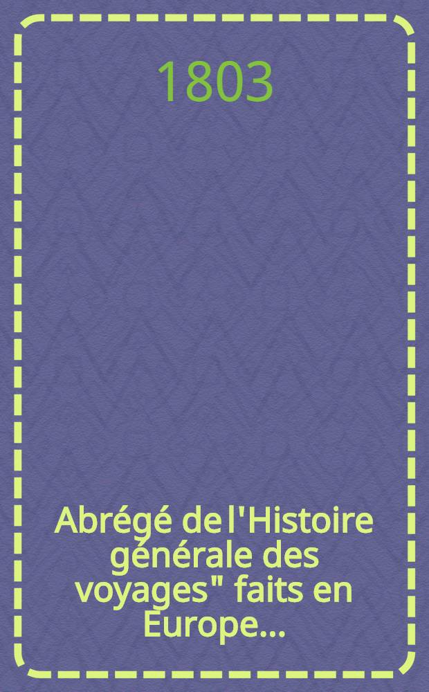 Abrégé de l'Histoire générale des voyages" faits en Europe .. : Enrichie de cartes géographiques et figures. T. 3