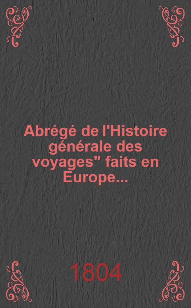 Abrégé de l'Histoire générale des voyages" faits en Europe .. : Enrichie de cartes géographiques et figures. T. 7