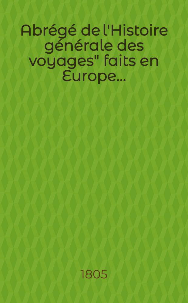 Abrégé de l'Histoire générale des voyages" faits en Europe .. : Enrichie de cartes géographiques et figures. T. 9