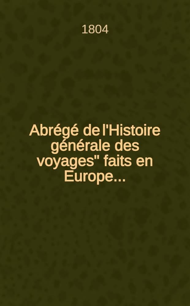 Abrégé de l'Histoire générale des voyages" faits en Europe .. : Enrichie de cartes géographiques et figures. T. 11