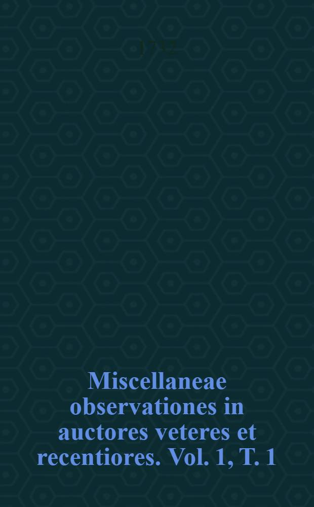 Miscellaneae observationes in auctores veteres et recentiores. Vol. 1, T. 1 : Julium & Augustum mensem complectens