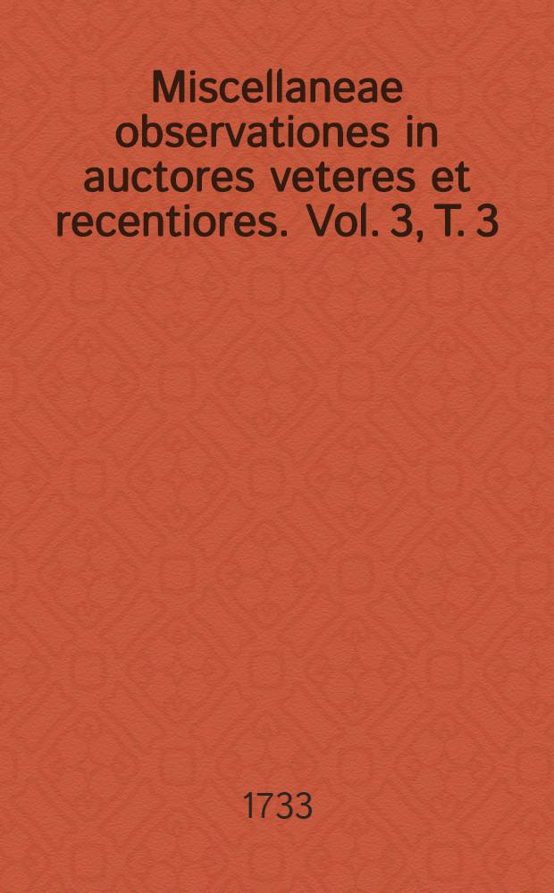 Miscellaneae observationes in auctores veteres et recentiores. Vol. 3, T. 3 : Novemb. & Decemb. mensem complectens