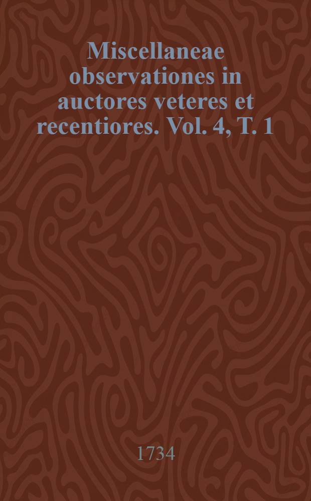 Miscellaneae observationes in auctores veteres et recentiores. Vol. 4, T. 1 : Januar. & Febr. mensem complectens