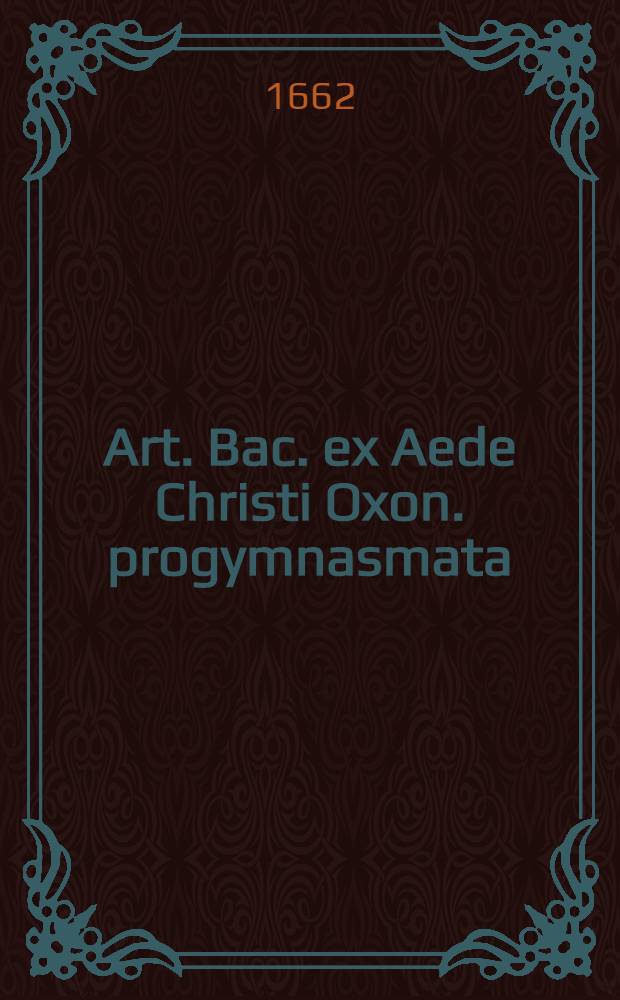 Art. Bac. ex Aede Christi Oxon. progymnasmata // ... Specimen oratorium ...