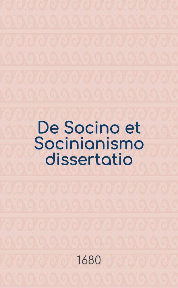 De Socino et Socinianismo dissertatio