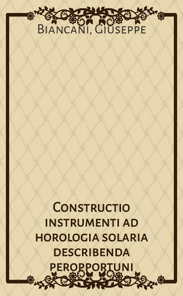 Constructio instrumenti ad horologia solaria describenda peropportuni : Quo facilius, ac brevius, quam unquam antea, in qualibet superficie, & ad quamvis Poli altitudinem horologia Italica, astronomica & Babylonica describuntur : Una cum nova ratione construendi in quadrante solare horologium viatorium, quod horas multo distinctiores exhibeat, quam usitatus antea quadrans, & quo alias usus novos, etiam in umbra positi uti possumus // Sphaera mundi ...