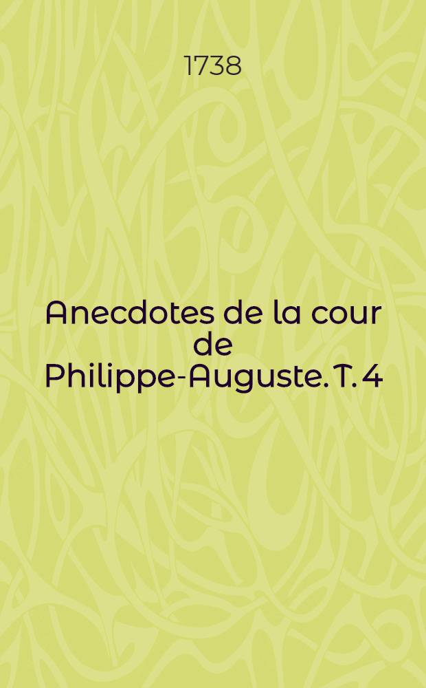 Anecdotes de la cour de Philippe-Auguste. T. 4