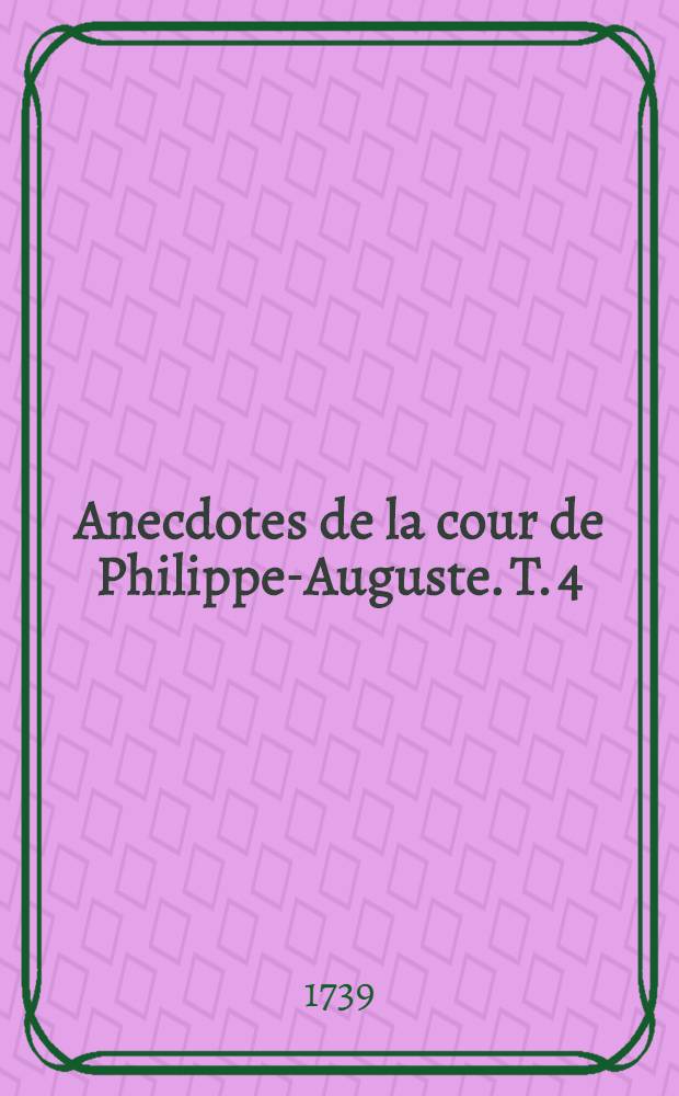Anecdotes de la cour de Philippe-Auguste. T. 4