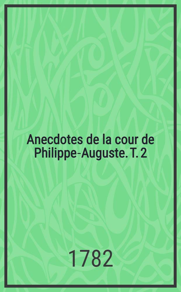 Anecdotes de la cour de Philippe-Auguste. T. 2