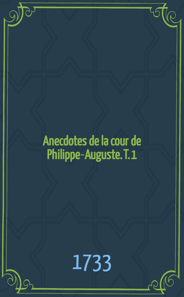 Anecdotes de la cour de Philippe-Auguste. T. 1