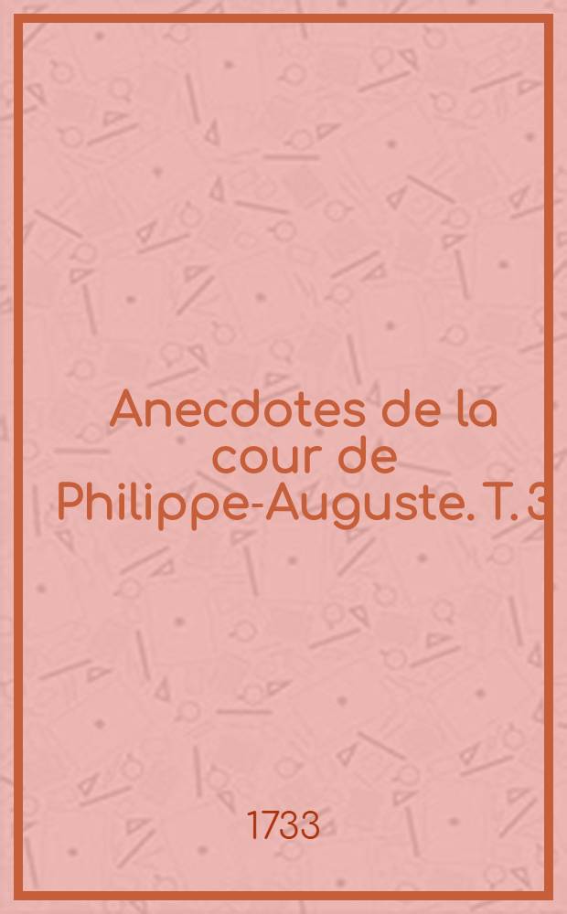 Anecdotes de la cour de Philippe-Auguste. T. 3