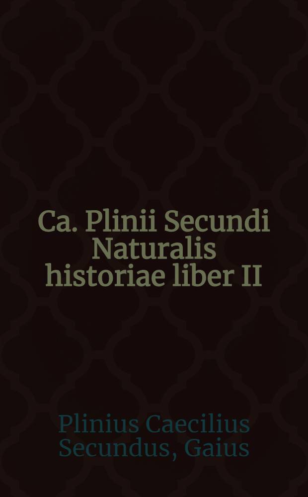 Ca. Plinii Secundi Naturalis historiae liber II // Idea philosophiae Platonicae