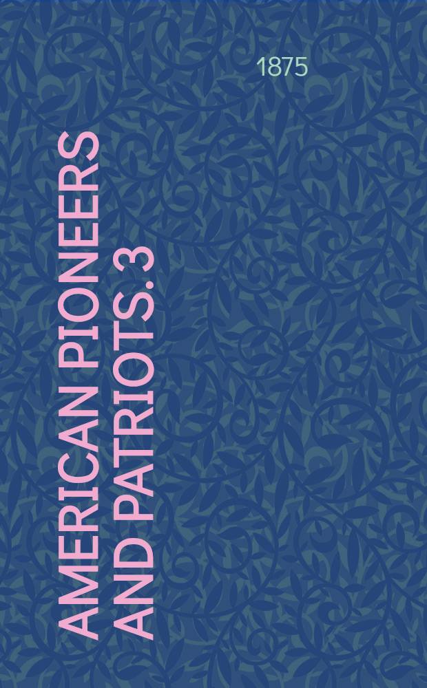 American pioneers and patriots. [3] : The adventures of the Chevalier de La Salle and his companions, in their explorations of the prairies, forests, lakes, and rivers, of the New World, and their interviews with the savage tribes, two hundred years ago