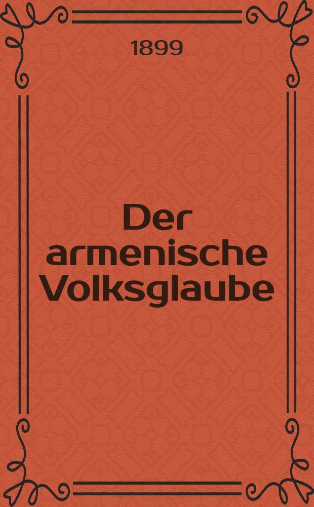 Der armenische Volksglaube : Inaug.-Diss