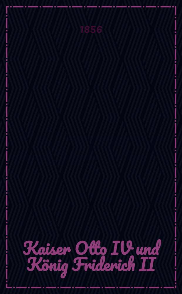 Kaiser Otto IV und K&ouml;nig Friderich II (1208-1212)