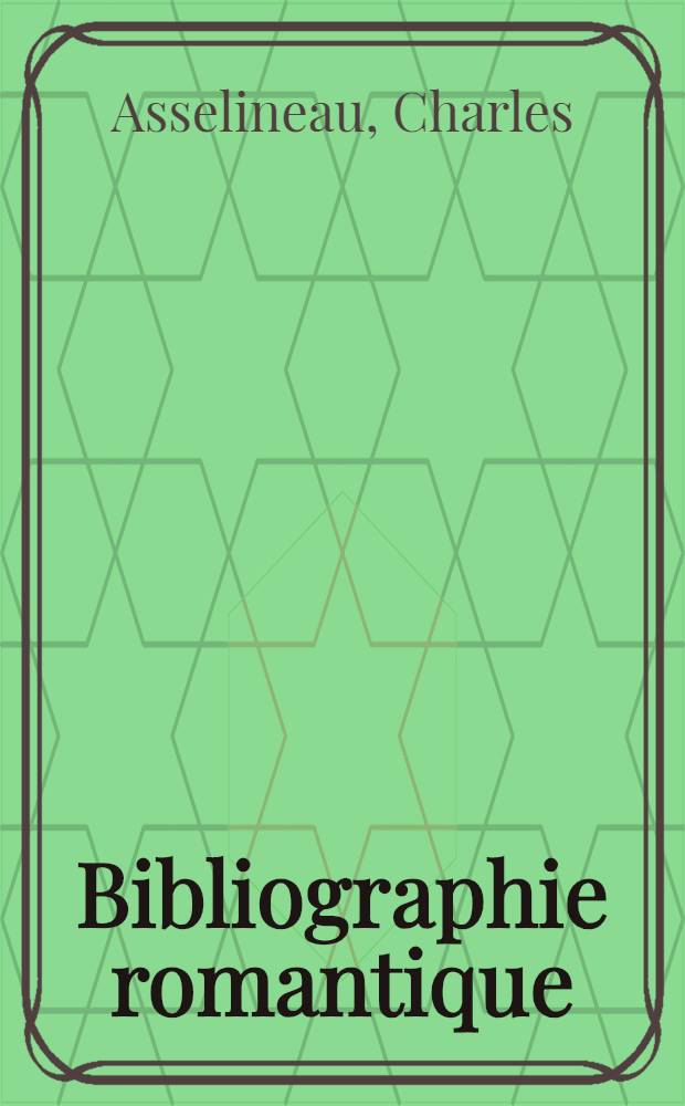 Bibliographie romantique : Cat. anecdotique et pittoresque des éd. orig. des oeuvres de Victor Hugo, Alfred de Vigny, Prosper Mérimée et al