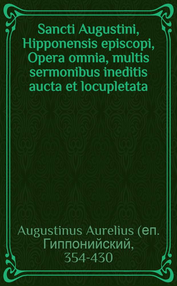 Sancti Augustini, Hipponensis episcopi, Opera omnia, multis sermonibus ineditis aucta et locupletata