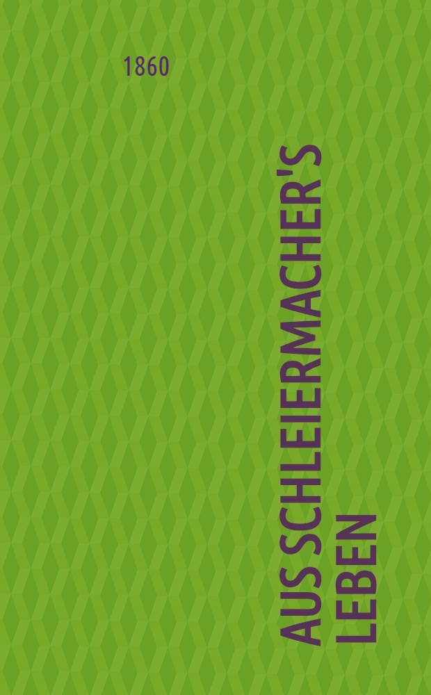 Aus Schleiermacher's Leben : In Briefen