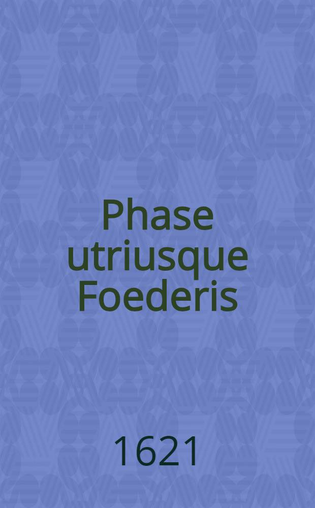 Phase utriusque Foederis : Ad piissimum et eruditissimum virum Nicolaum Triplotium, Doctorem Theologum ..