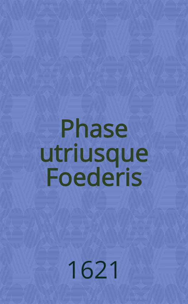 Phase utriusque Foederis : Ad piissimum et eruditissimum virum Nicolaum Triplotium, Doctorem Theologum ..