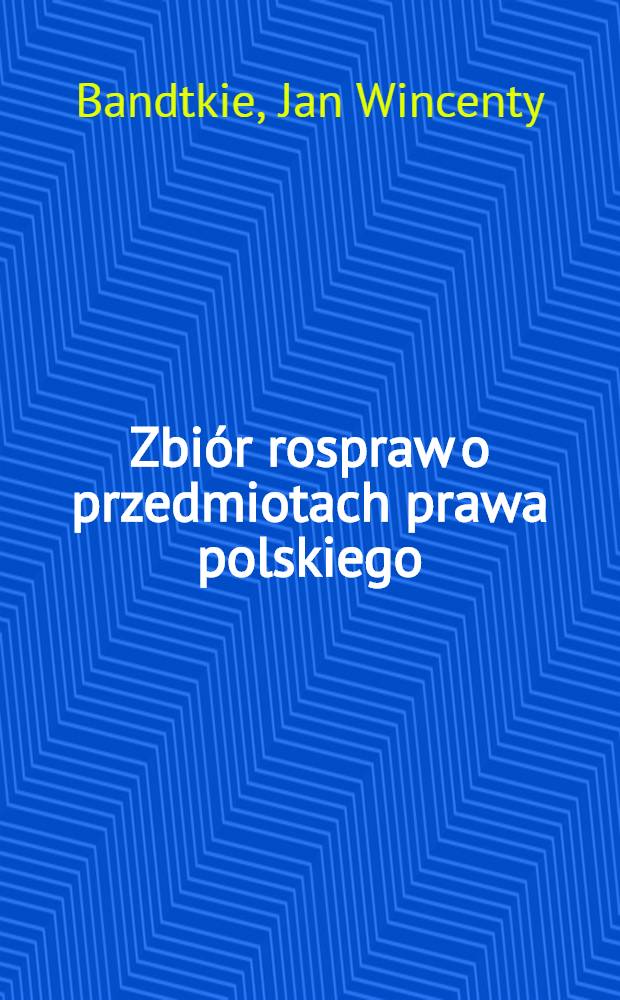 Zbiór rospraw o przedmiotach prawa polskiego