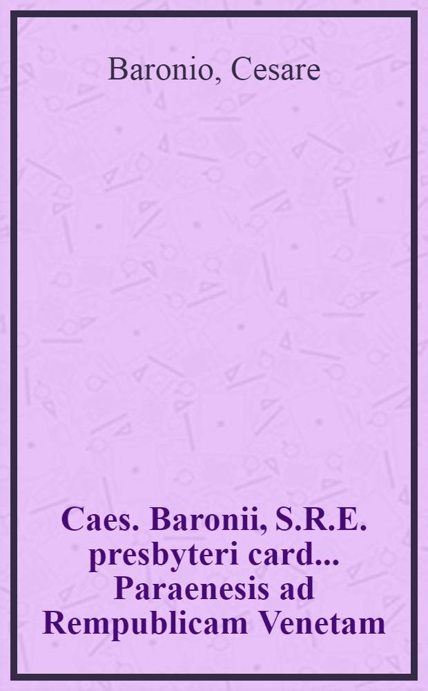 Caes. Baronii, S.R.E. presbyteri card. ... Paraenesis ad Rempublicam Venetam // Controversiae memorabilis inter Paulum V., Pontificem Max., & Venetos ...