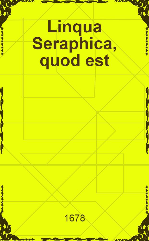 Linqua Seraphica, quod est: Ignitum Dei eloquium, verbum bonum; olim ex corde bono, & optimo S. Bonaventurae, Doctoris Seraphici, S.R.E. cardinalis, & episcopi Albanensis; diebus Dominicis, & festivis ... eructatum, generationi venturae transmissum quidem, & freguenter editum, sed, quam praesenti methodo, nunquam adornatius, aut accommodatius expressum : Ad usum, & utilitatem concionatorum. Ps. 4