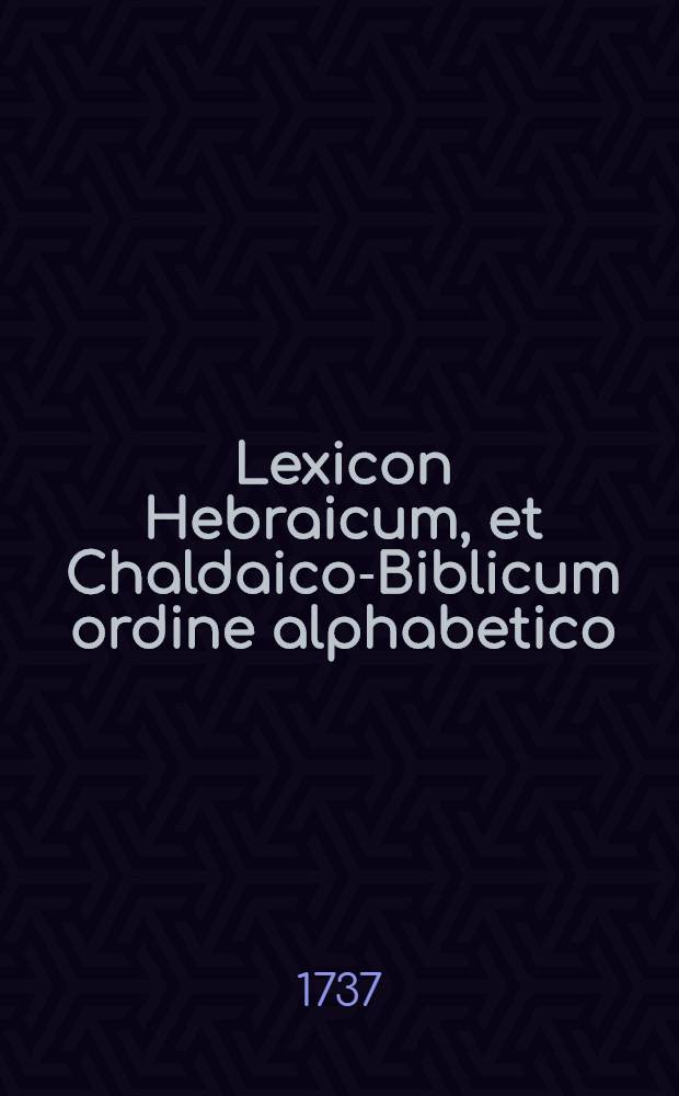 Lexicon Hebraicum, et Chaldaico-Biblicum ordine alphabetico : Ad usum Collegii urbani de propaganda fide In tres partes divisum. Ps. 3