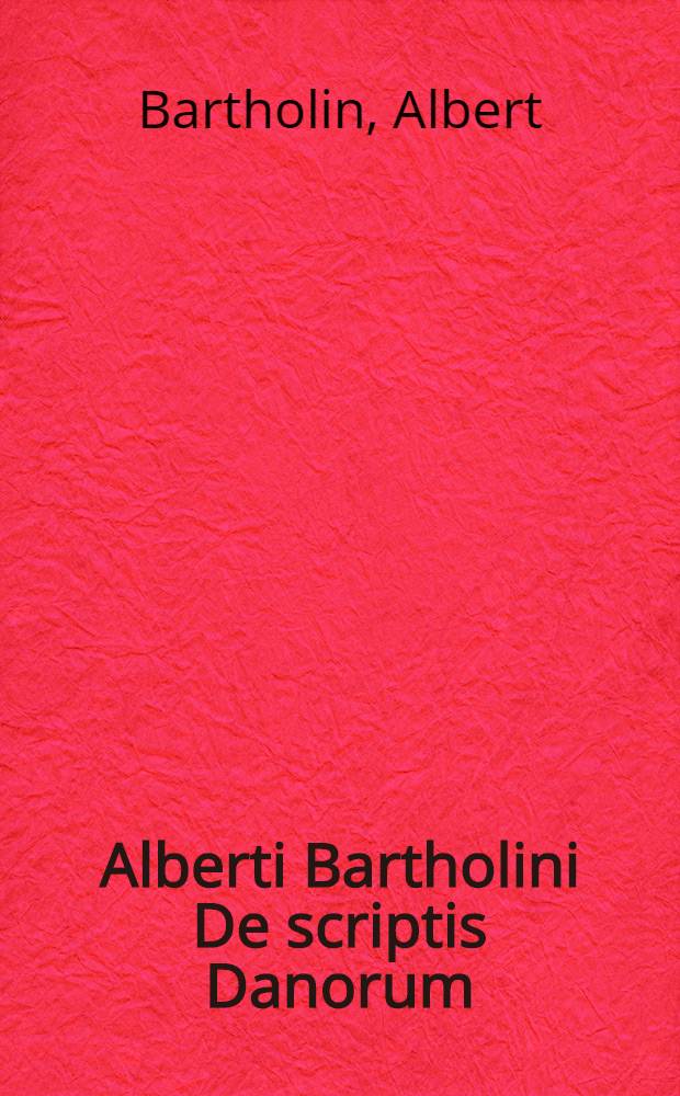 Alberti Bartholini De scriptis Danorum : Liber posthumus, auctior editus a fratre Thoma Bartholino